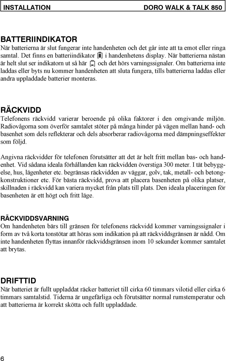 Om batterierna inte laddas eller byts nu kommer handenheten att sluta fungera, tills batterierna laddas eller andra uppladdade batterier monteras.