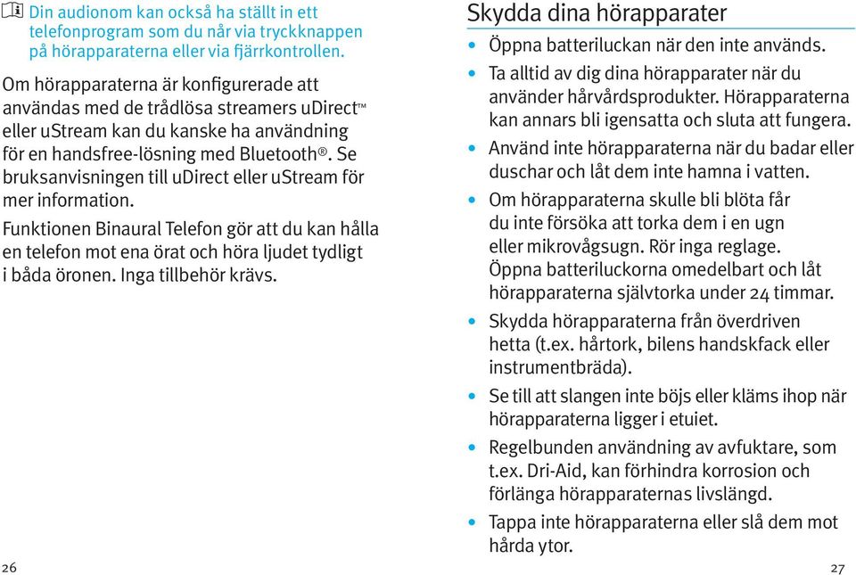 Se bruksanvisningen till udirect eller ustream för mer information. Funktionen Binaural Telefon gör att du kan hålla en telefon mot ena örat och höra ljudet tydligt i båda öronen.