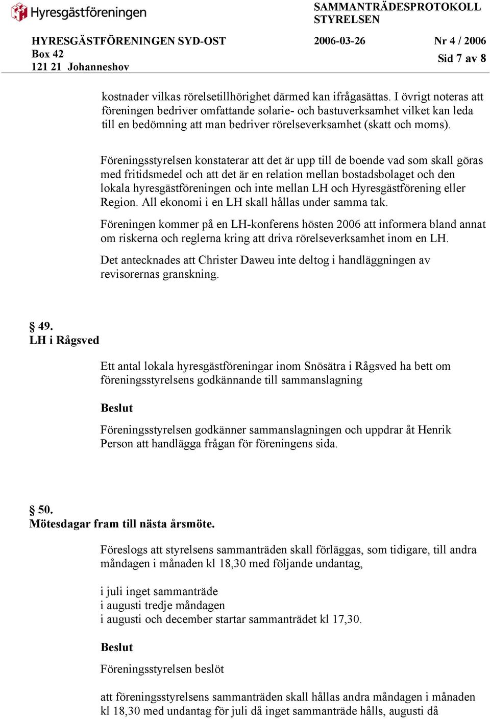 Föreningsstyrelsen konstaterar att det är upp till de boende vad som skall göras med fritidsmedel och att det är en relation mellan bostadsbolaget och den lokala hyresgästföreningen och inte mellan