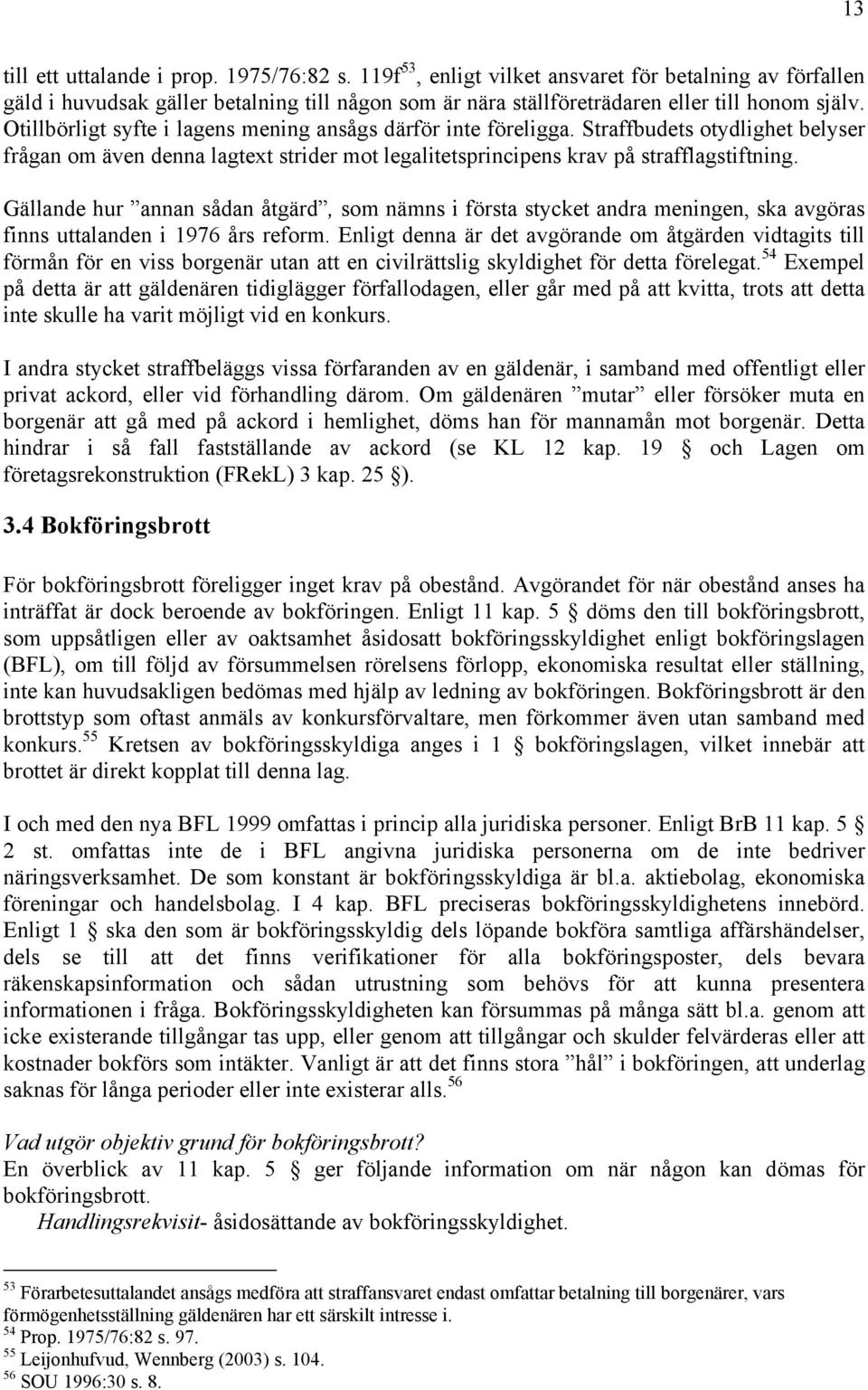 Gällande hur annan sådan åtgärd, som nämns i första stycket andra meningen, ska avgöras finns uttalanden i 1976 års reform.