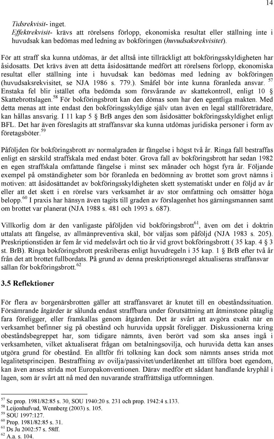 Det krävs även att detta åsidosättande medfört att rörelsens förlopp, ekonomiska resultat eller ställning inte i huvudsak kan bedömas med ledning av bokföringen (huvudsaksrekvisitet, se NJA 1986 s.