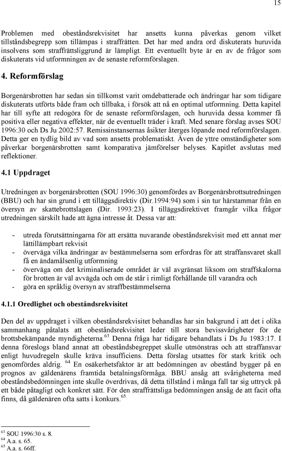 Reformförslag Borgenärsbrotten har sedan sin tillkomst varit omdebatterade och ändringar har som tidigare diskuterats utförts både fram och tillbaka, i försök att nå en optimal utformning.