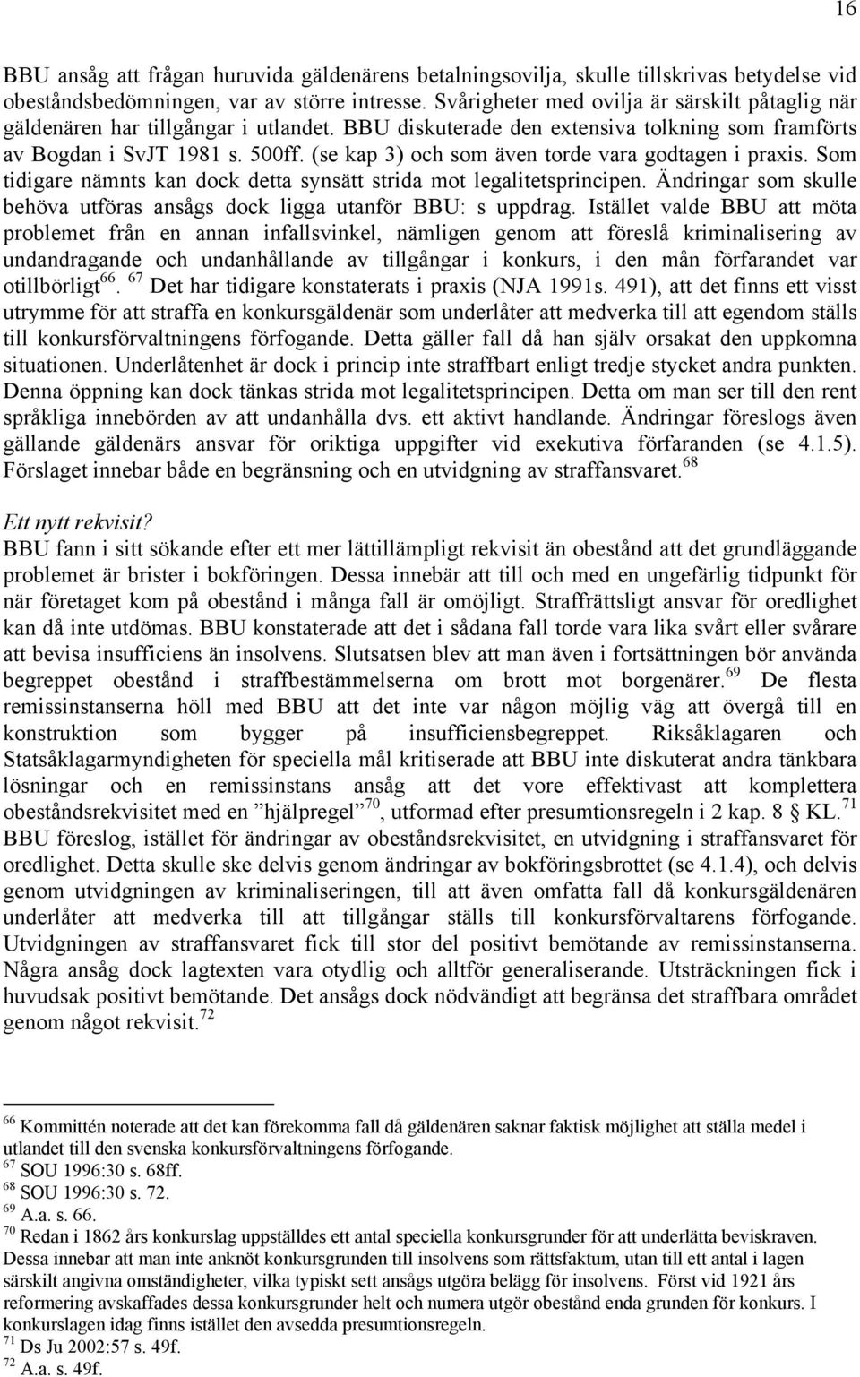 (se kap 3) och som även torde vara godtagen i praxis. Som tidigare nämnts kan dock detta synsätt strida mot legalitetsprincipen.