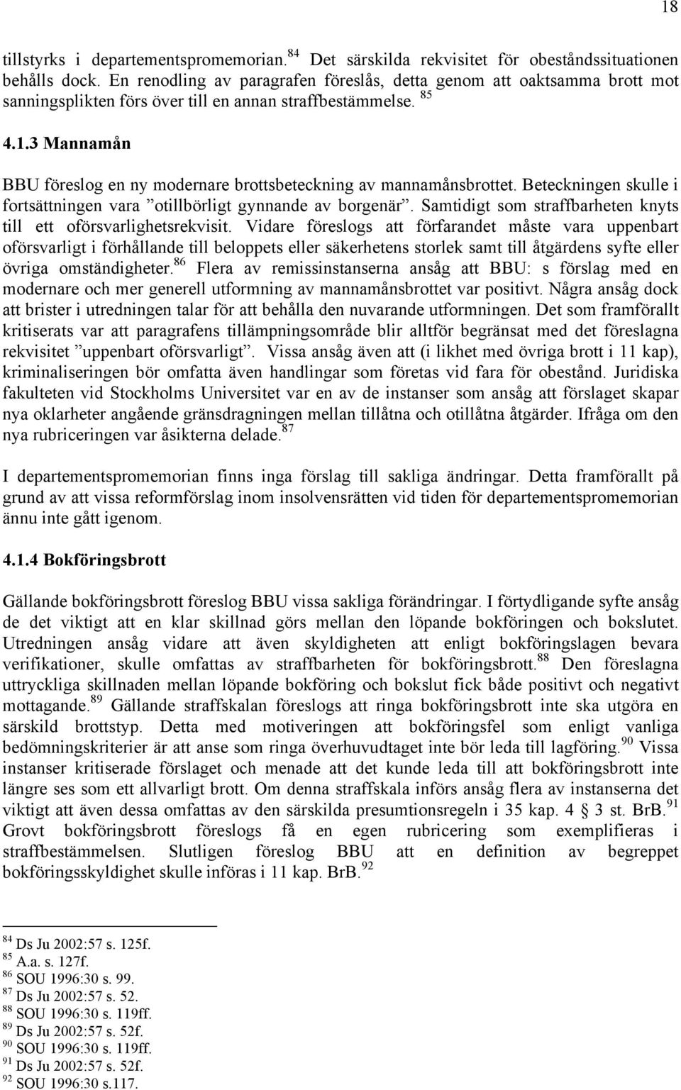 3 Mannamån BBU föreslog en ny modernare brottsbeteckning av mannamånsbrottet. Beteckningen skulle i fortsättningen vara otillbörligt gynnande av borgenär.