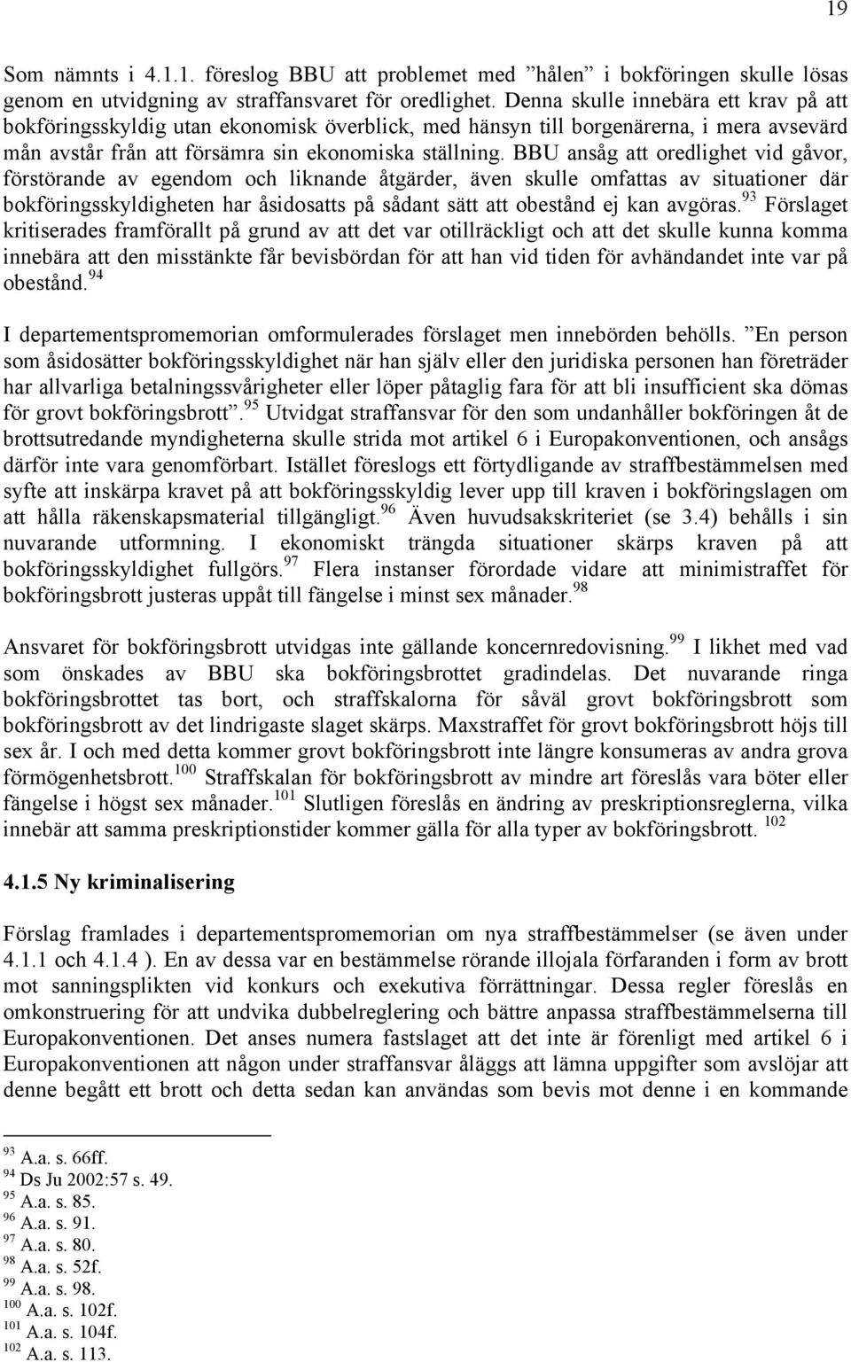 BBU ansåg att oredlighet vid gåvor, förstörande av egendom och liknande åtgärder, även skulle omfattas av situationer där bokföringsskyldigheten har åsidosatts på sådant sätt att obestånd ej kan