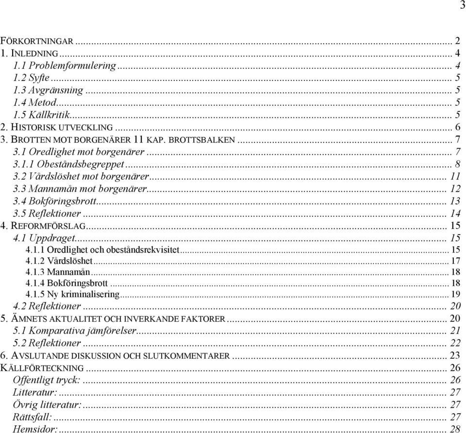 .. 14 4. REFORMFÖRSLAG... 15 4.1 Uppdraget... 15 4.1.1 Oredlighet och obeståndsrekvisitet... 15 4.1.2 Vårdslöshet... 17 4.1.3 Mannamån... 18 4.1.4 Bokföringsbrott... 18 4.1.5 Ny kriminalisering... 19 4.