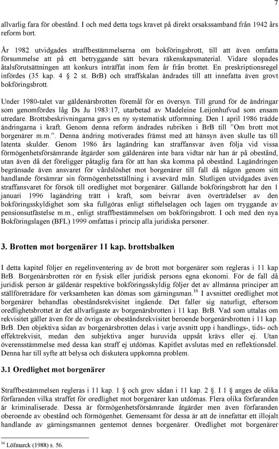 Vidare slopades åtalsförutsättningen att konkurs inträffat inom fem år från brottet. En preskriptionsregel infördes (35 kap. 4 2 st.