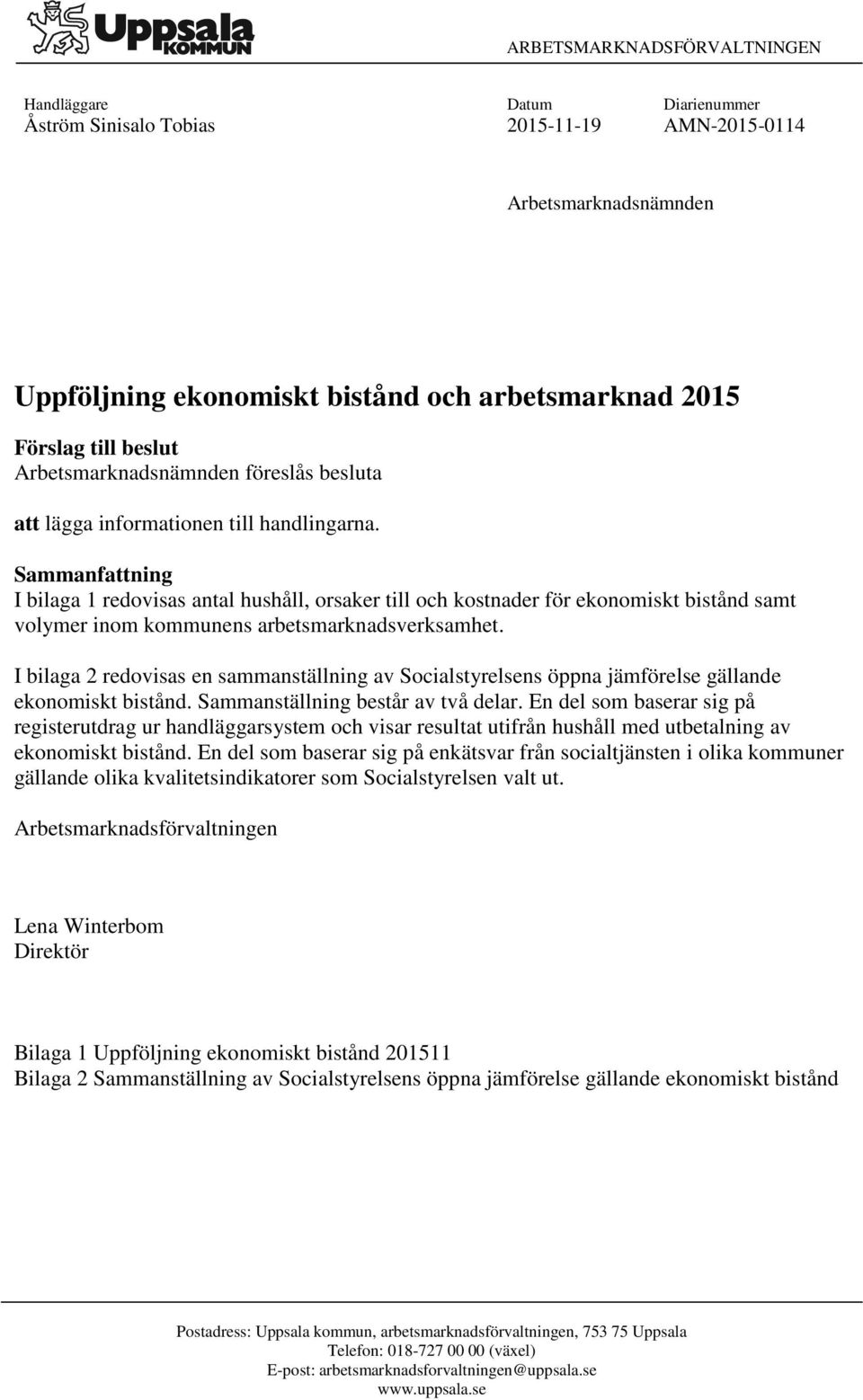 Sammanfattning I bilaga 1 redovisas antal hushåll, orsaker till och kostnader för ekonomiskt bistånd samt volymer inom kommunens arbetsmarknadsverksamhet.