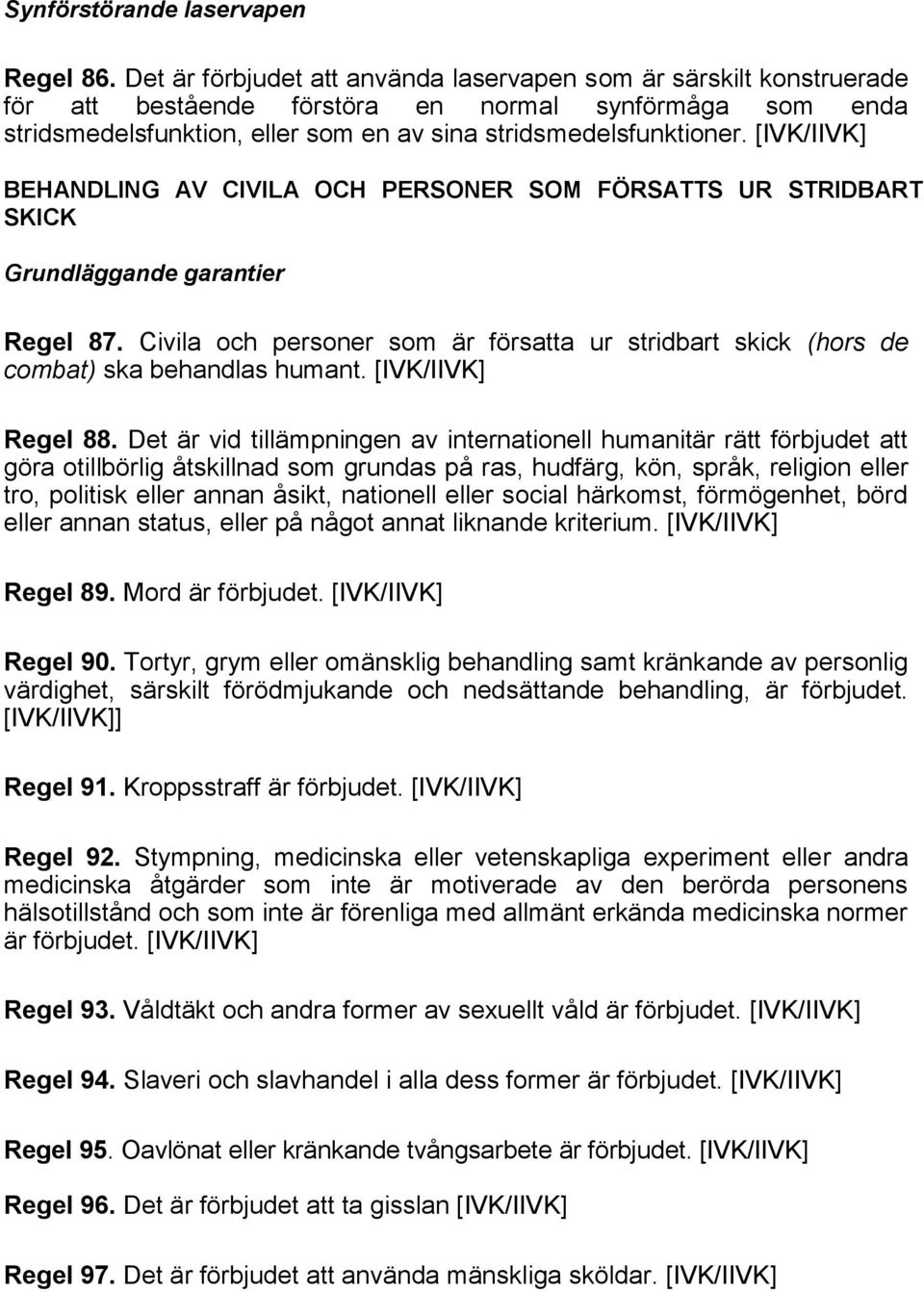 BEHANDLING AV CIVILA OCH PERSONER SOM FÖRSATTS UR STRIDBART SKICK Grundläggande garantier Regel 87. Civila och personer som är försatta ur stridbart skick (hors de combat) ska behandlas humant.