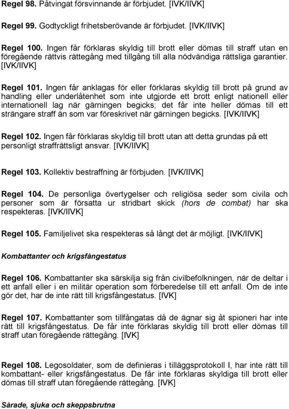 Ingen får anklagas för eller förklaras skyldig till brott på grund av handling eller underlåtenhet som inte utgjorde ett brott enligt nationell eller internationell lag när gärningen begicks; det får