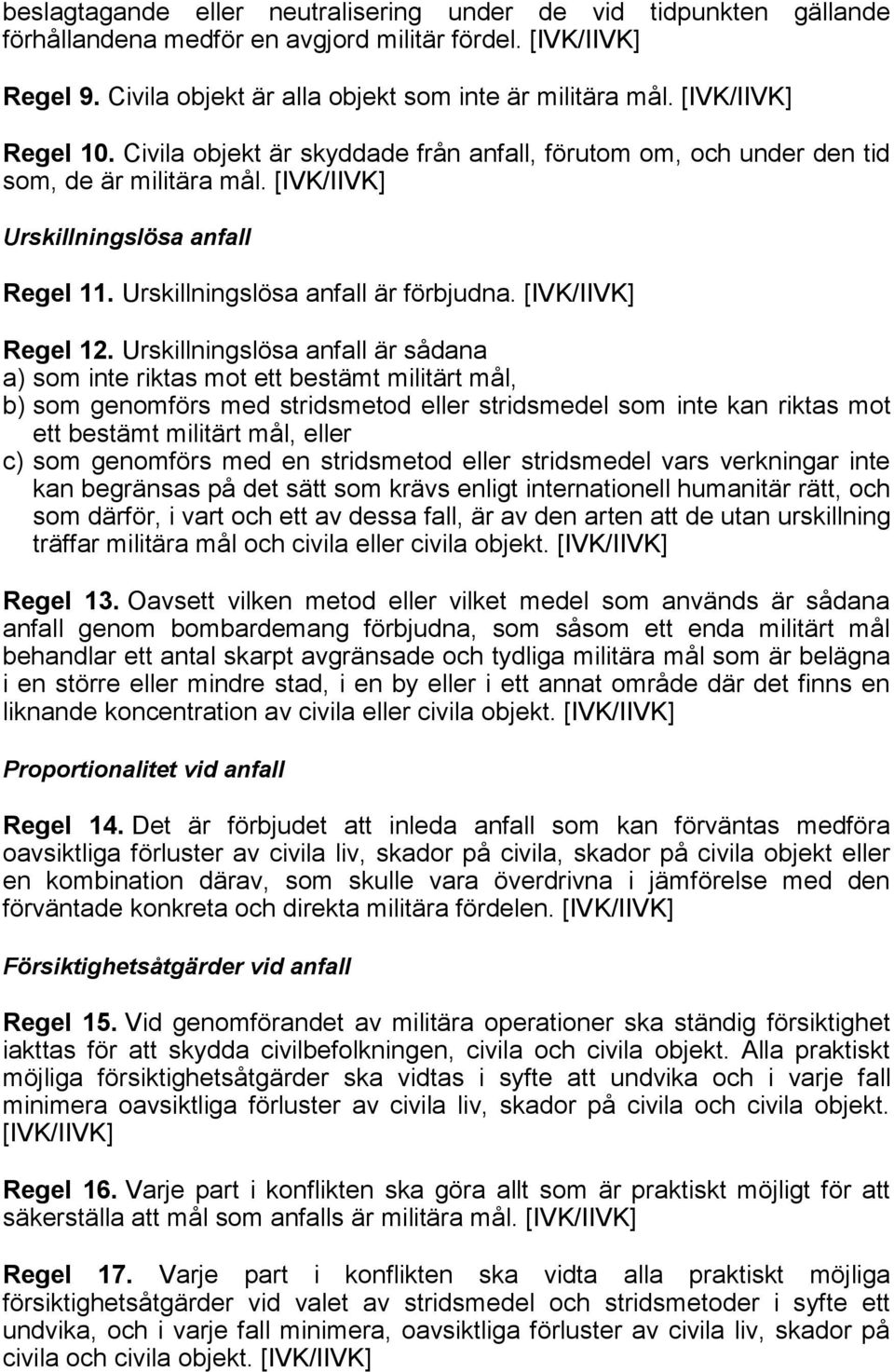 Urskillningslösa anfall är sådana a) som inte riktas mot ett bestämt militärt mål, b) som genomförs med stridsmetod eller stridsmedel som inte kan riktas mot ett bestämt militärt mål, eller c) som