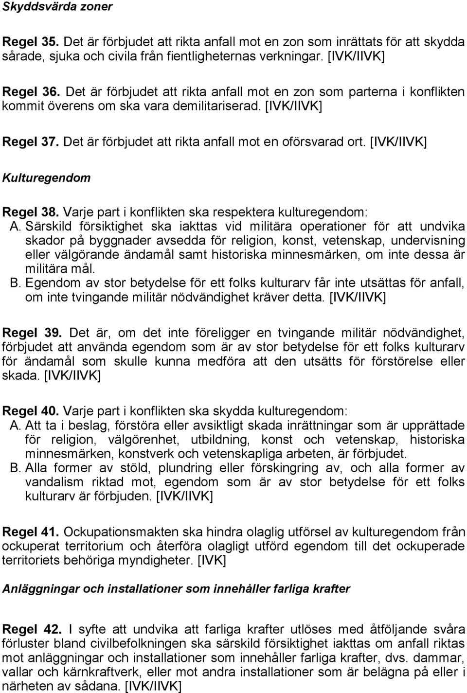 Kulturegendom Regel 38. Varje part i konflikten ska respektera kulturegendom: A.