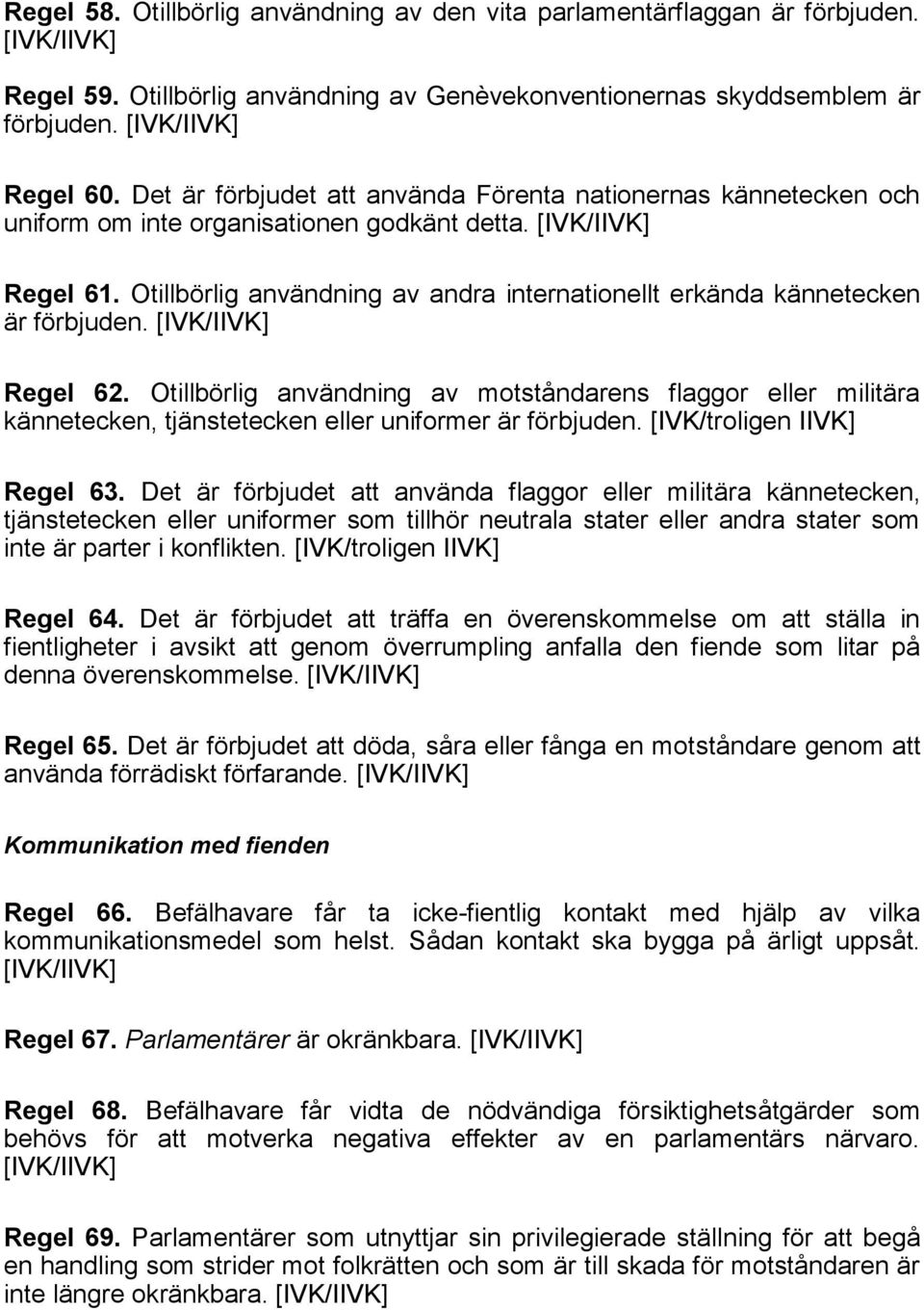 Otillbörlig användning av andra internationellt erkända kännetecken är förbjuden. Regel 62.