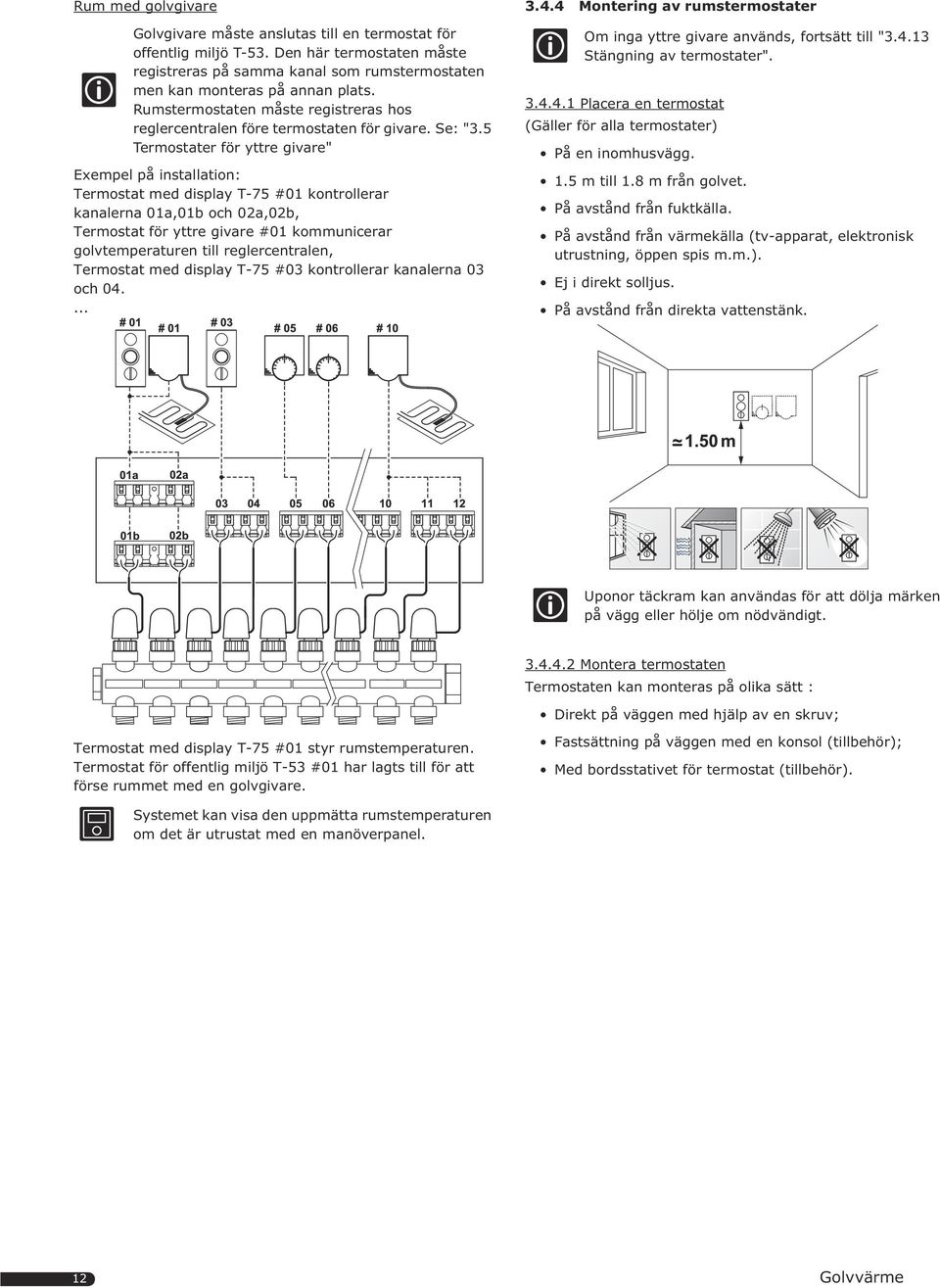 5 Termostater för yttre givare" Exempel på installation: Termostat med display T-75 #0 kontrollerar kanalerna 0a,0b och 0a,0b, Termostat för yttre givare #0 kommunicerar golvtemperaturen till