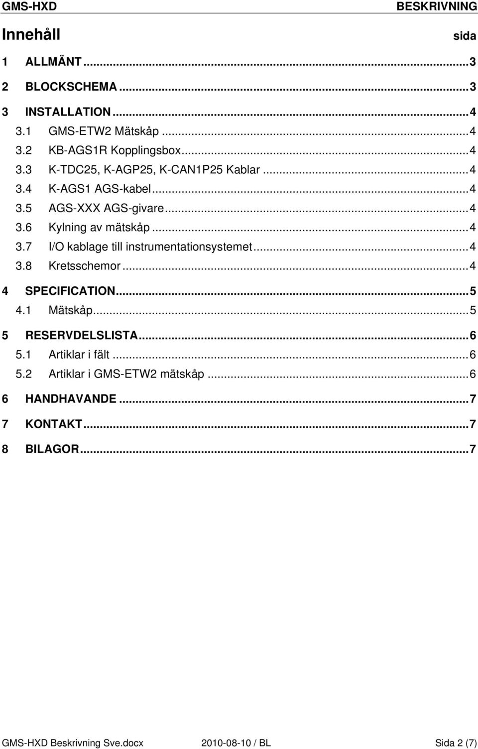 .. 4 3.8 Kretsschemor... 4 4 SPECIFICATION... 5 4.1 Mätskåp... 5 5 RESERVDELSLISTA... 6 5.1 Artiklar i fält... 6 5.2 Artiklar i GMS-ETW2 mätskåp.