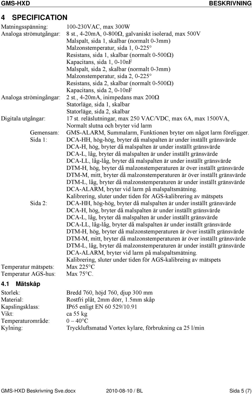 Malspalt, sida 2, skalbar (normalt 0-3mm) Malzonstemperatur, sida 2, 0-225 Resistans, sida 2, skalbar (normalt 0-500Ω) Kapacitans, sida 2, 0-10nF Analoga strömingångar: 2 st.