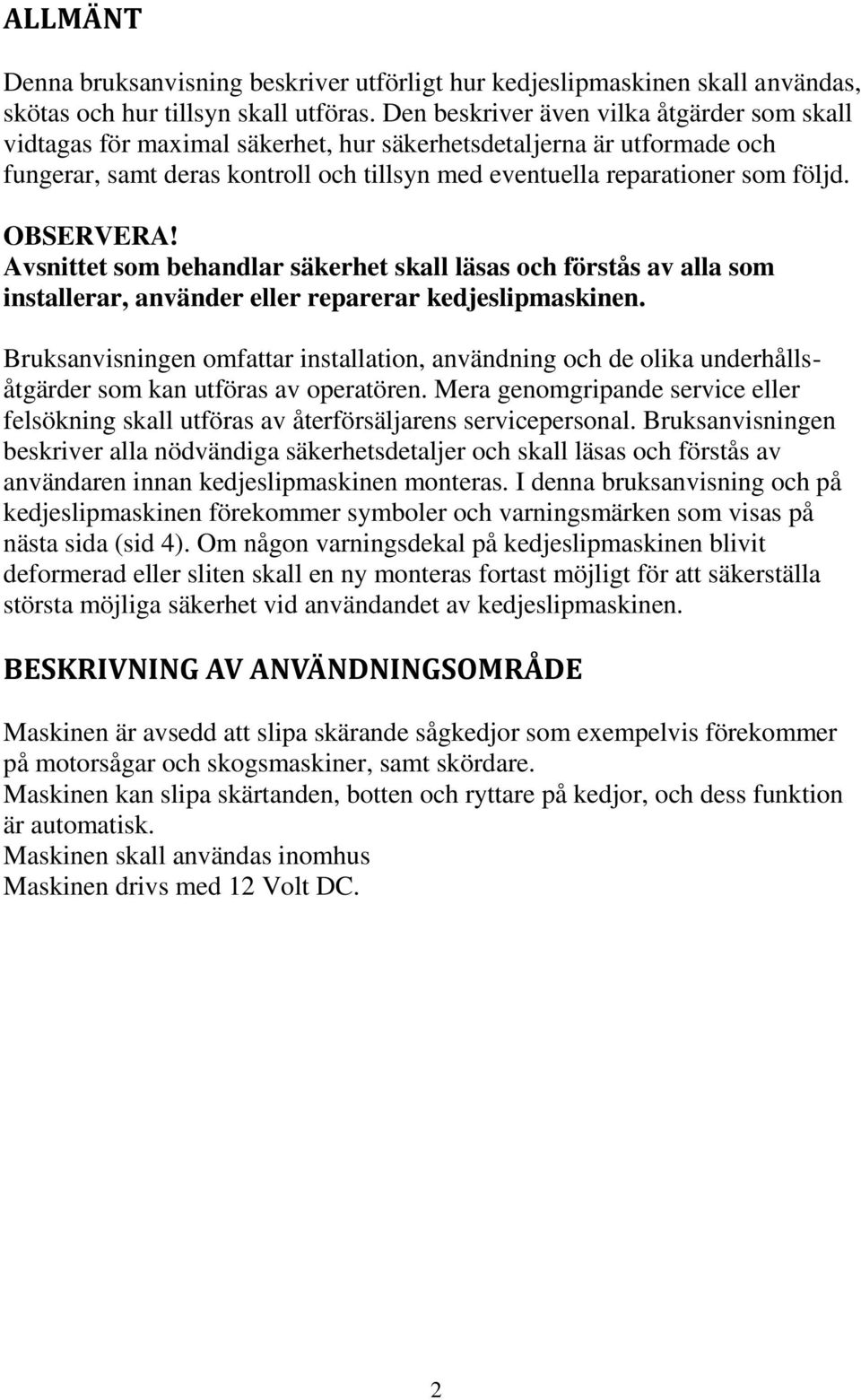 OBSERVERA! Avsnittet som behandlar säkerhet skall läsas och förstås av alla som installerar, använder eller reparerar kedjeslipmaskinen.