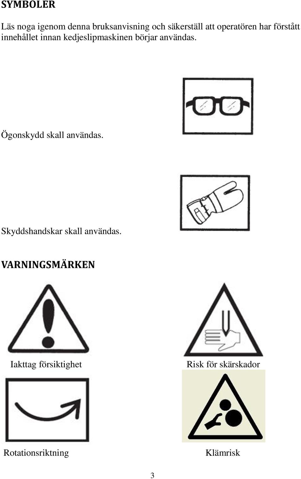 användas. Ögonskydd skall användas. Skyddshandskar skall användas.