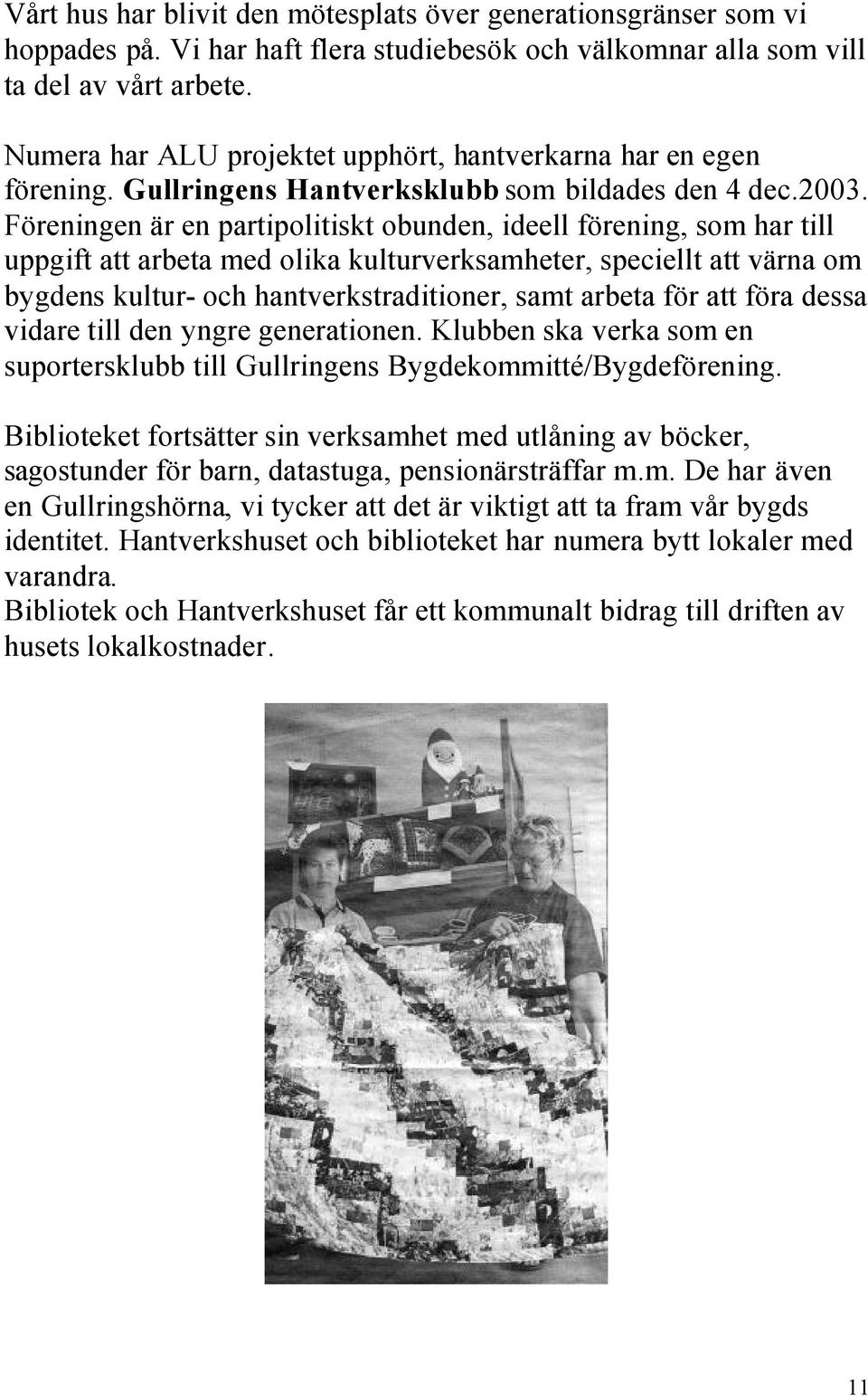 Föreningen är en partipolitiskt obunden, ideell förening, som har till uppgift att arbeta med olika kulturverksamheter, speciellt att värna om bygdens kultur- och hantverkstraditioner, samt arbeta