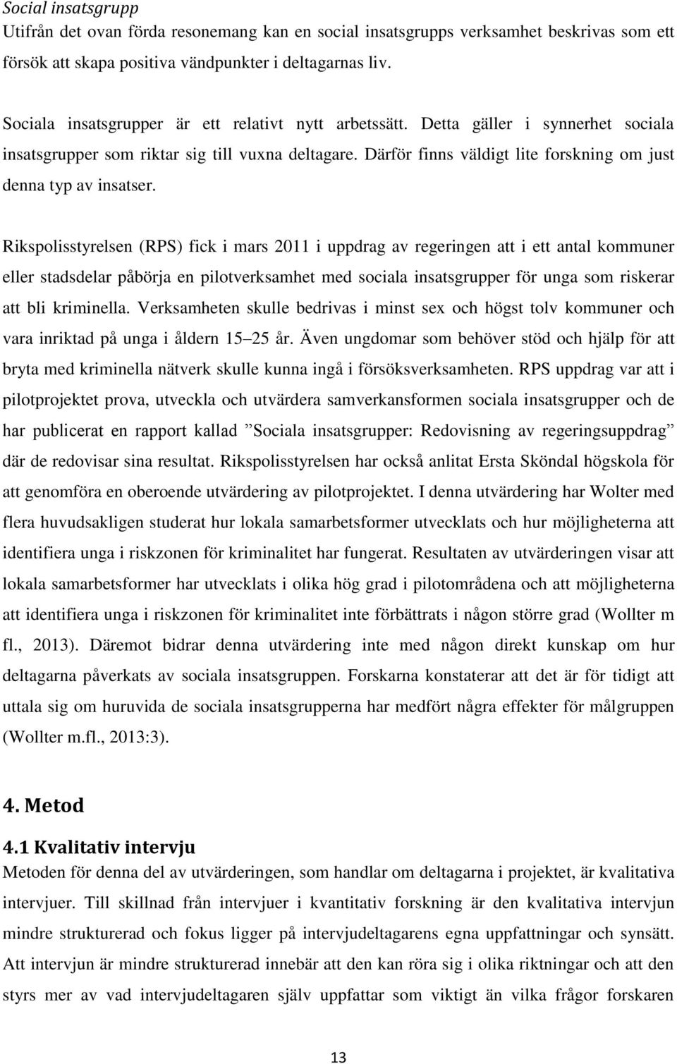 Därför finns väldigt lite forskning om just denna typ av insatser.