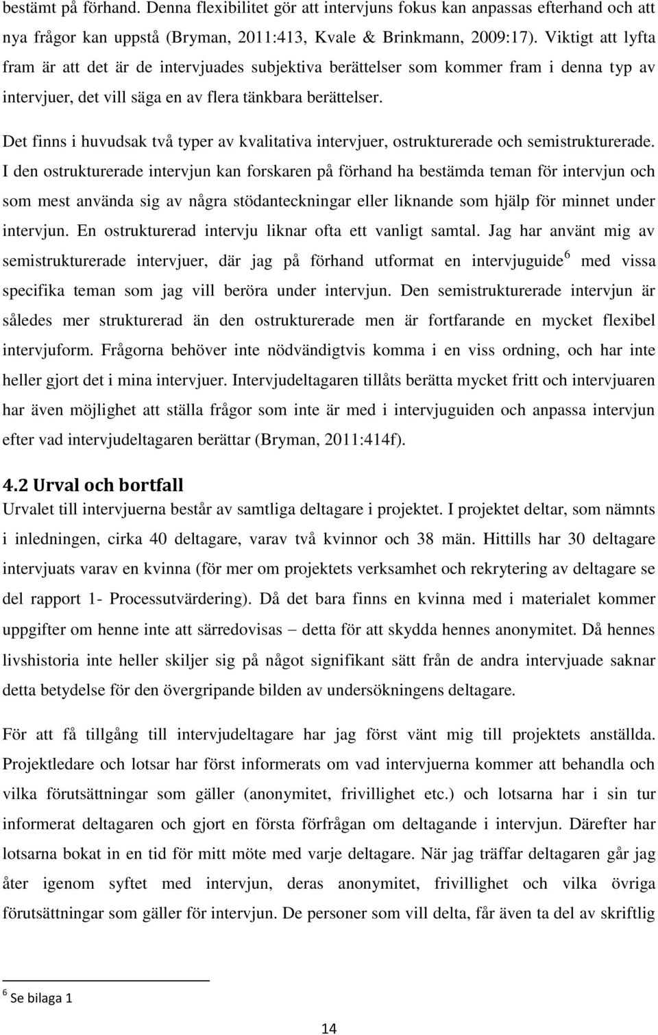 Det finns i huvudsak två typer av kvalitativa intervjuer, ostrukturerade och semistrukturerade.