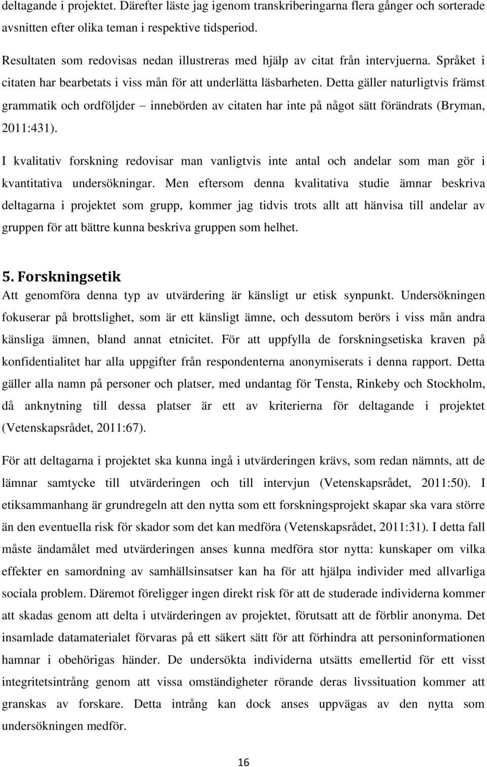 Detta gäller naturligtvis främst grammatik och ordföljder innebörden av citaten har inte på något sätt förändrats (Bryman, 2011:431).