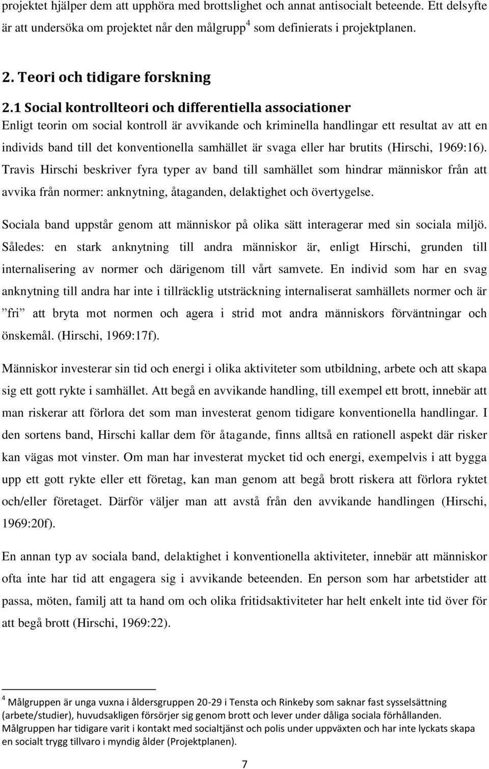 1 Social kontrollteori och differentiella associationer Enligt teorin om social kontroll är avvikande och kriminella handlingar ett resultat av att en individs band till det konventionella samhället