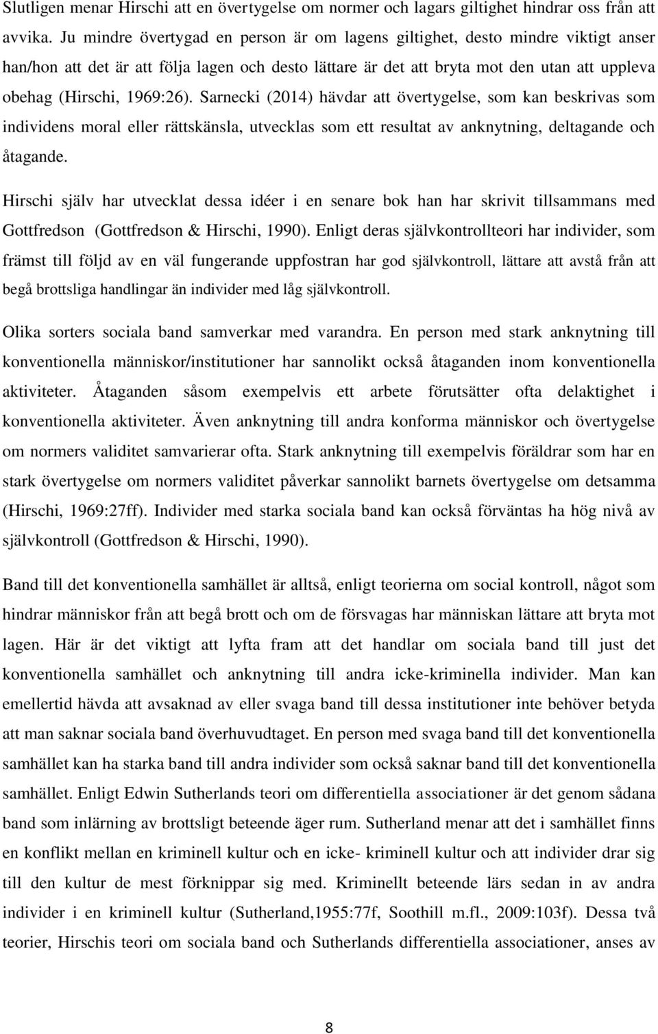 1969:26). Sarnecki (2014) hävdar att övertygelse, som kan beskrivas som individens moral eller rättskänsla, utvecklas som ett resultat av anknytning, deltagande och åtagande.