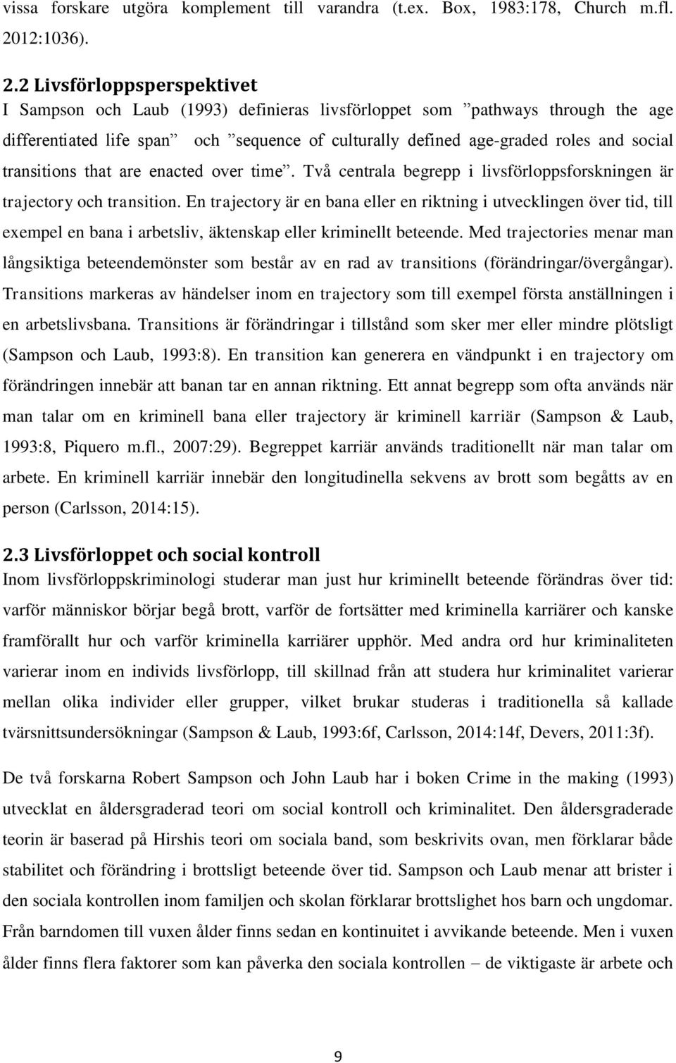 2 Livsförloppsperspektivet I Sampson och Laub (1993) definieras livsförloppet som pathways through the age differentiated life span och sequence of culturally defined age-graded roles and social