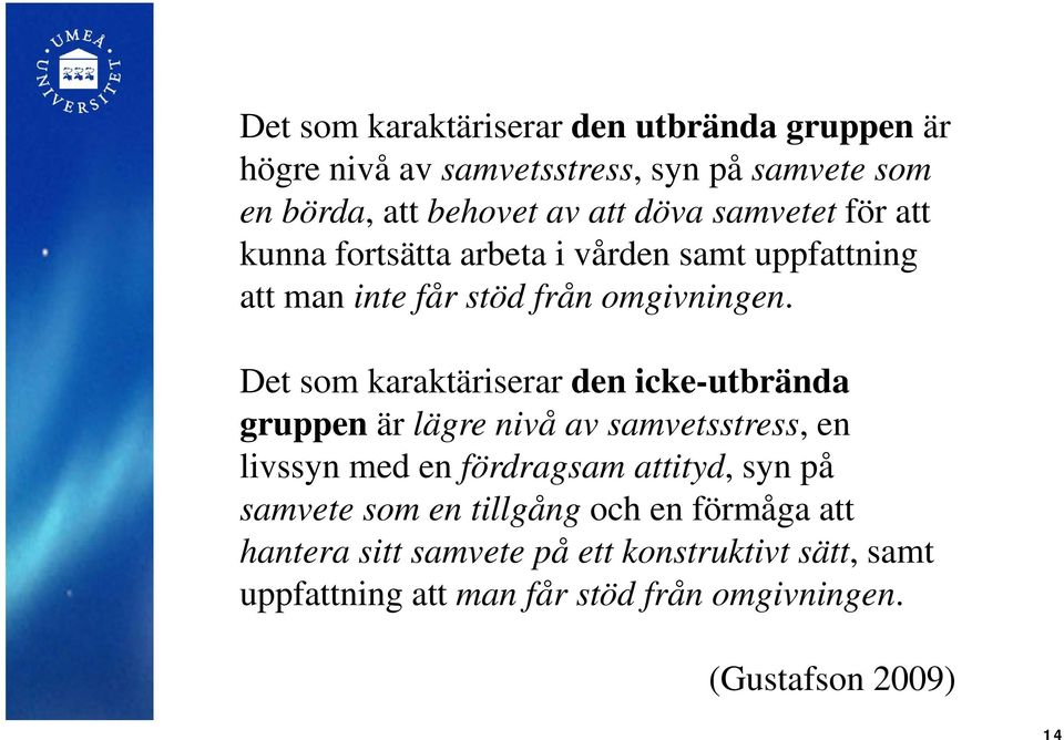 Det som karaktäriserar den icke-utbrända gruppen är lägre nivå av samvetsstress, en livssyn med en fördragsam attityd, syn på