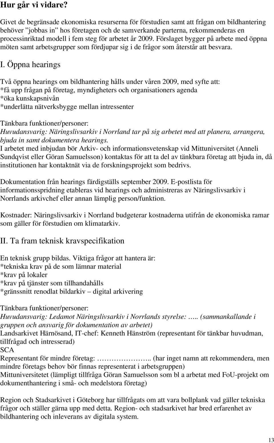 steg för arbetet år 2009. Förslaget bygger på arbete med öppna möten samt arbetsgrupper som fördjupar sig i de frågor som återstår att besvara. I.