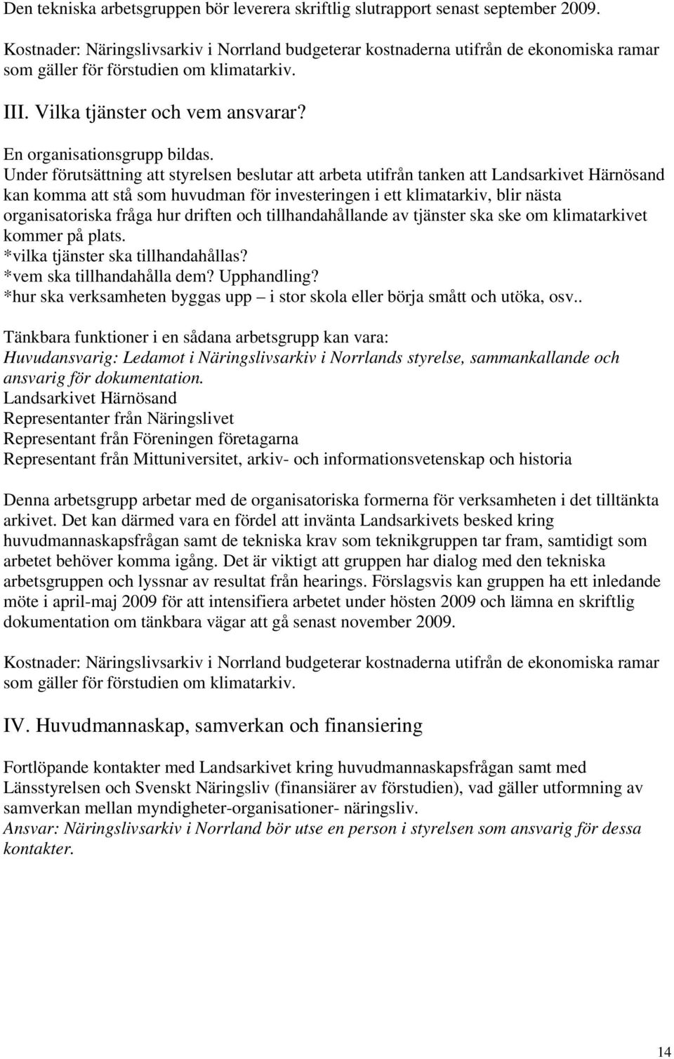 Under förutsättning att styrelsen beslutar att arbeta utifrån tanken att Landsarkivet Härnösand kan komma att stå som huvudman för investeringen i ett klimatarkiv, blir nästa organisatoriska fråga