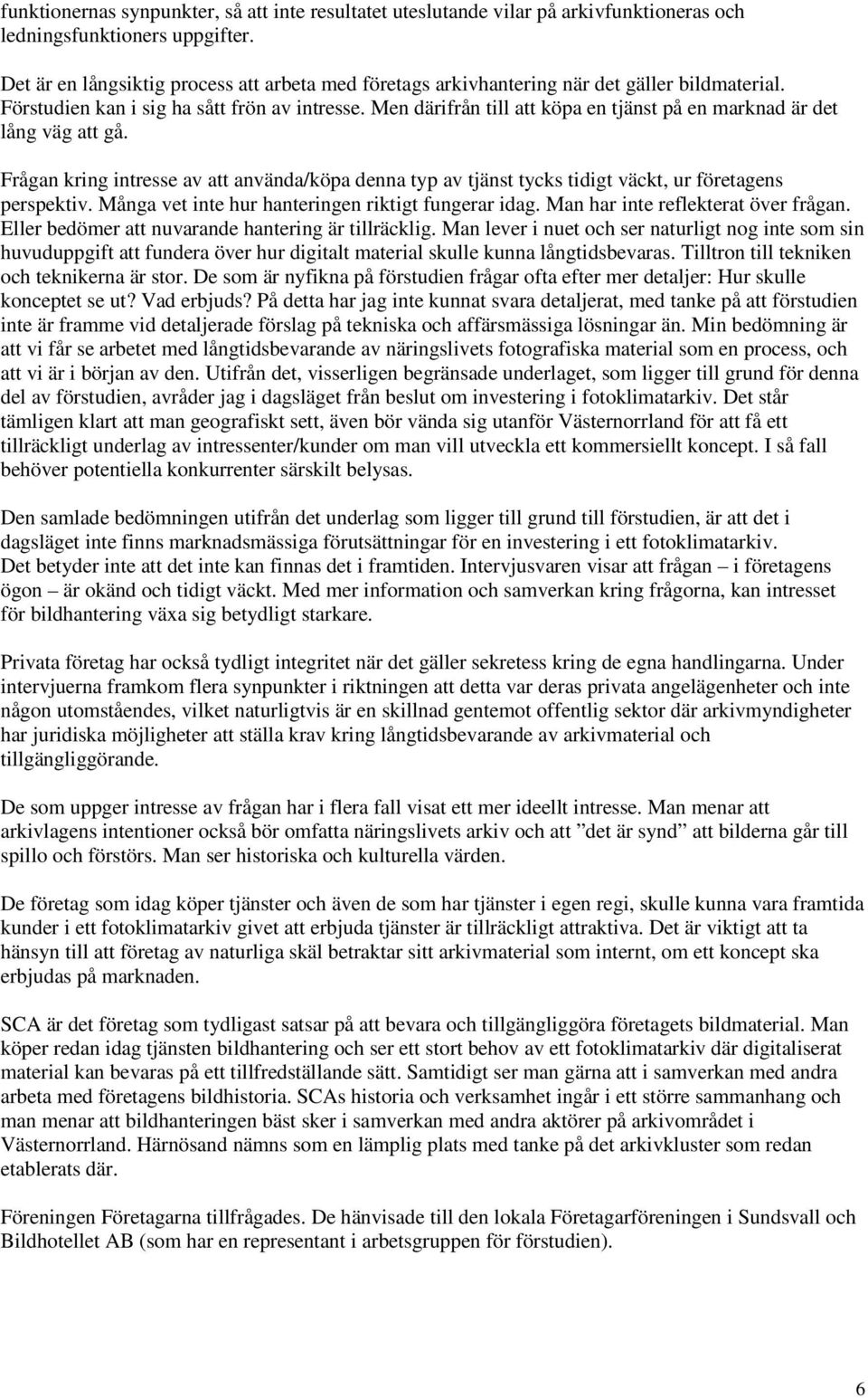 Men därifrån till att köpa en tjänst på en marknad är det lång väg att gå. Frågan kring intresse av att använda/köpa denna typ av tjänst tycks tidigt väckt, ur företagens perspektiv.