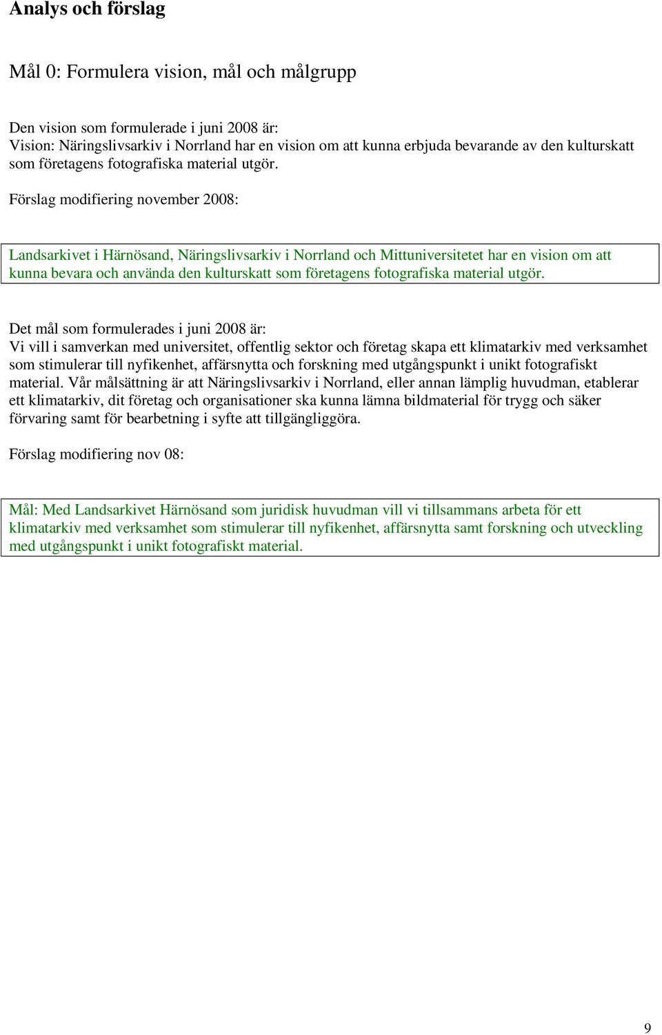 Förslag modifiering november 2008: Landsarkivet i Härnösand, Näringslivsarkiv i Norrland och Mittuniversitetet har en vision om att kunna bevara och använda den  Det mål som formulerades i juni 2008