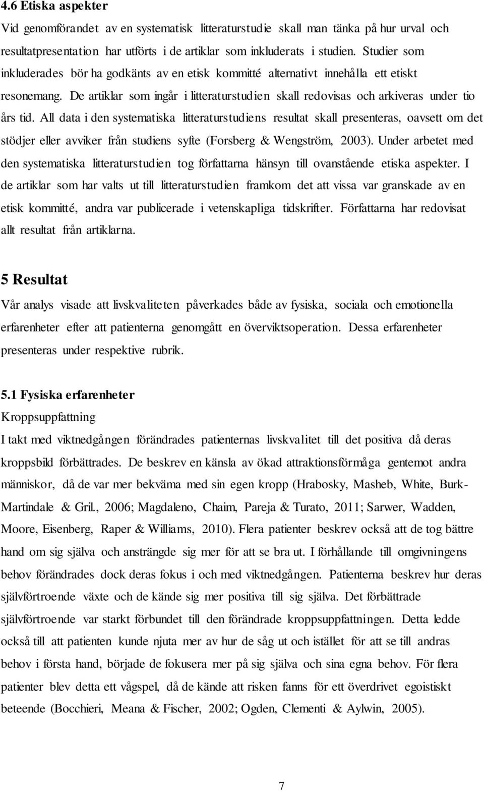 All data i den systematiska litteraturstudiens resultat skall presenteras, oavsett om det stödjer eller avviker från studiens syfte (Forsberg & Wengström, 2003).