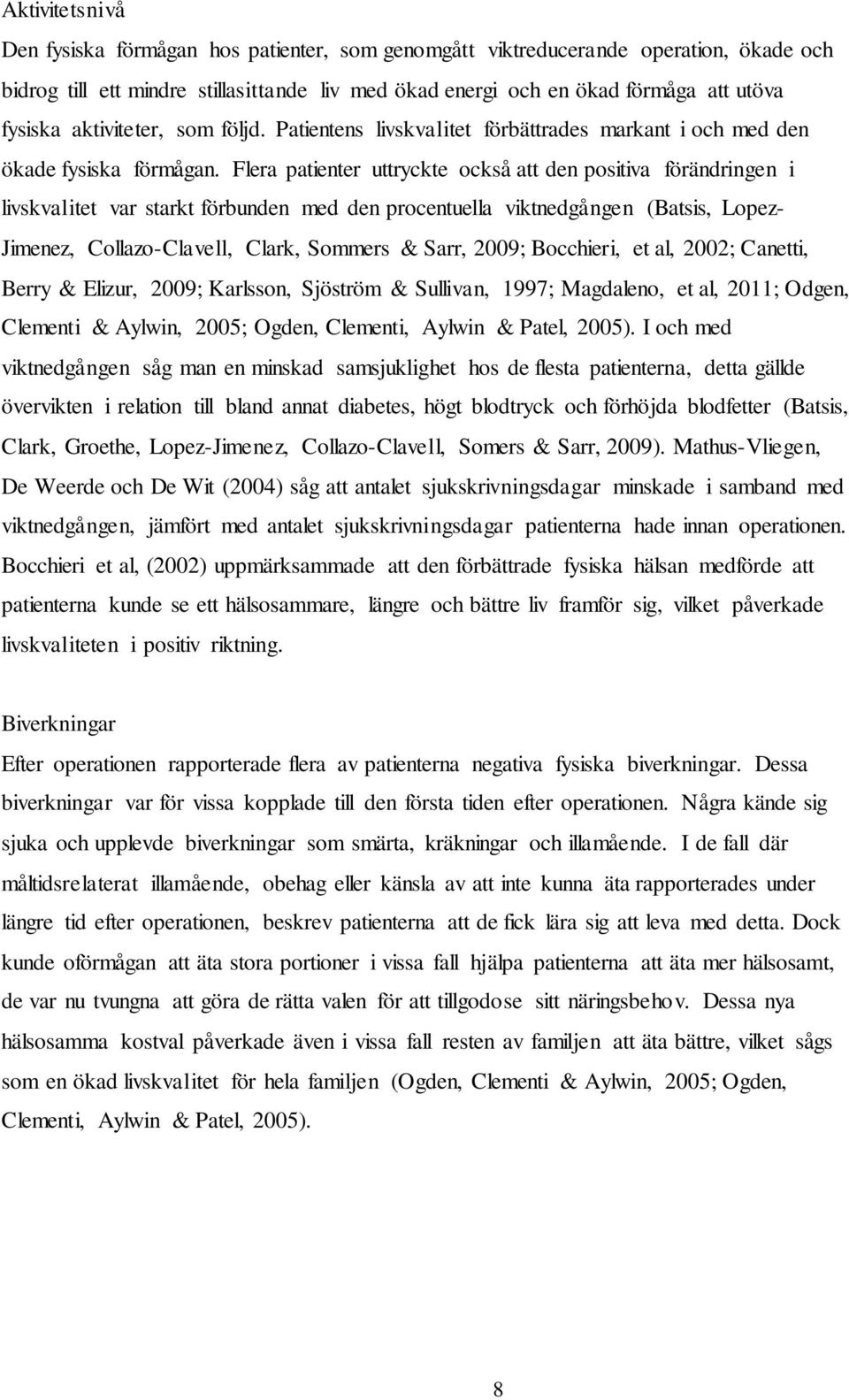 Flera patienter uttryckte också att den positiva förändringen i livskvalitet var starkt förbunden med den procentuella viktnedgången (Batsis, Lopez- Jimenez, Collazo-Clavell, Clark, Sommers & Sarr,