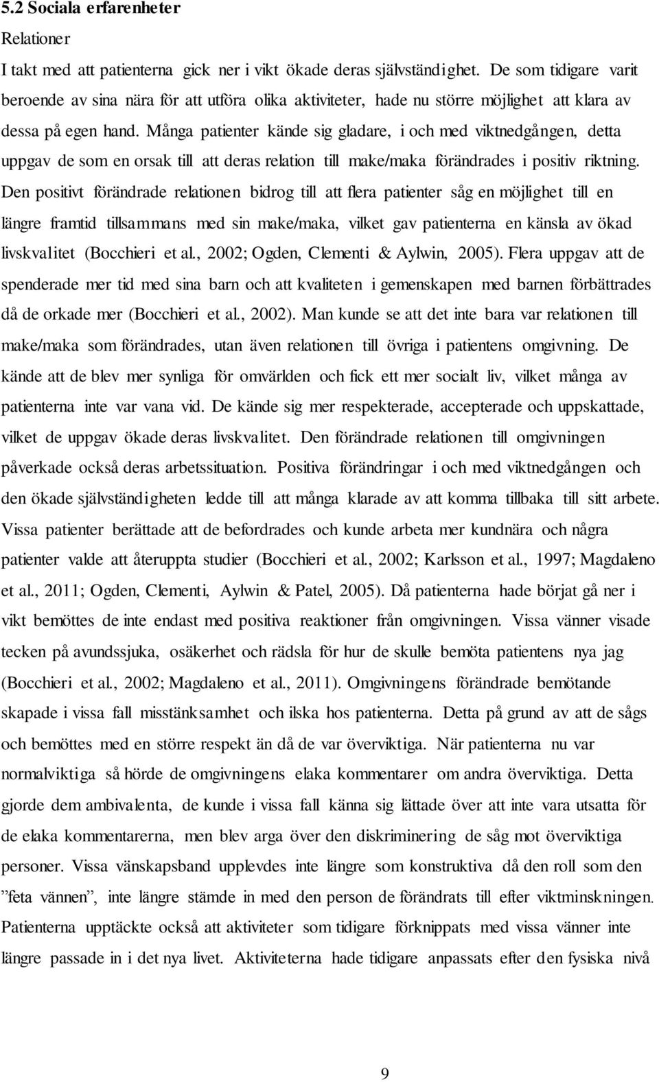 Många patienter kände sig gladare, i och med viktnedgången, detta uppgav de som en orsak till att deras relation till make/maka förändrades i positiv riktning.