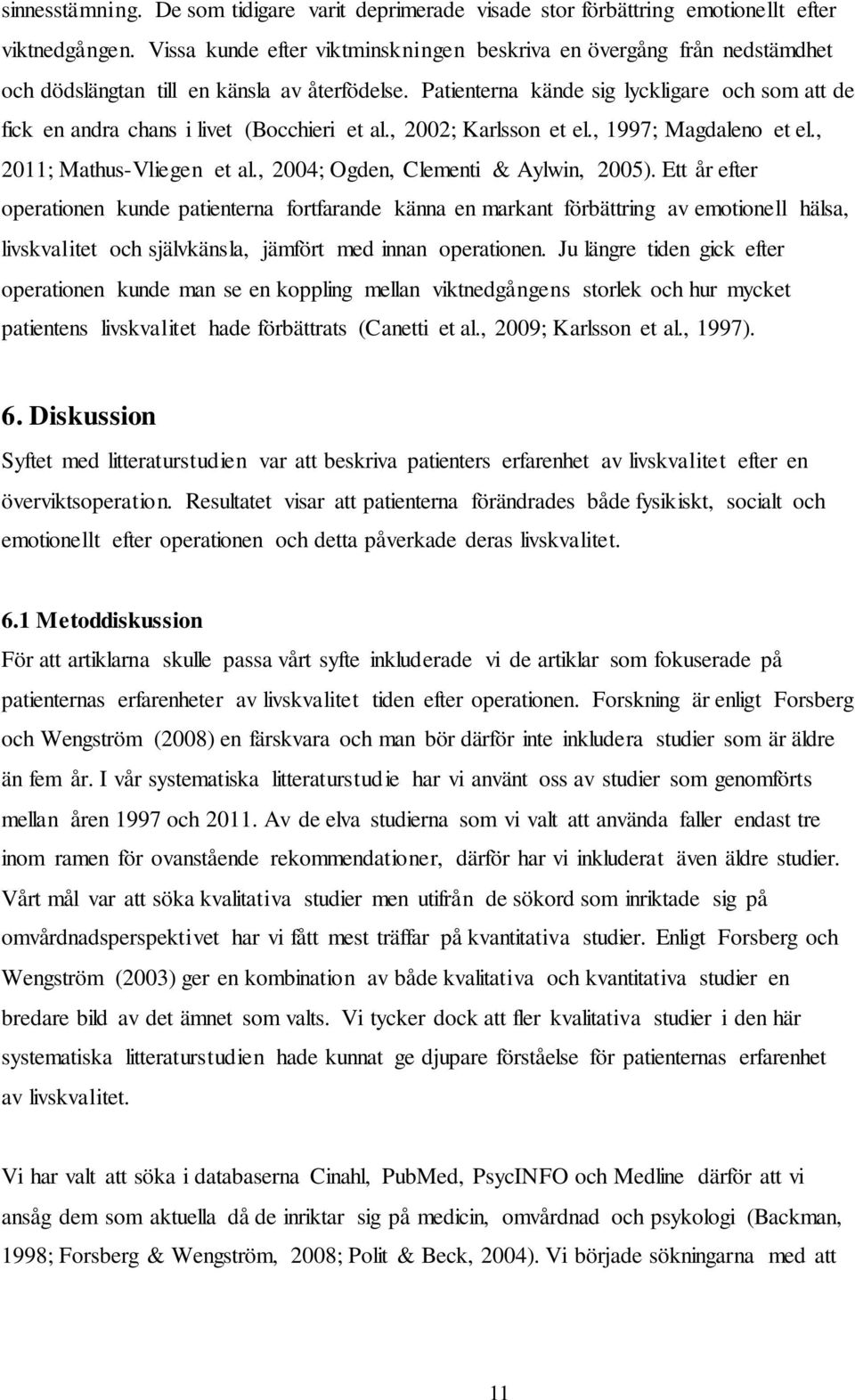 Patienterna kände sig lyckligare och som att de fick en andra chans i livet (Bocchieri et al., 2002; Karlsson et el., 1997; Magdaleno et el., 2011; Mathus-Vliegen et al.