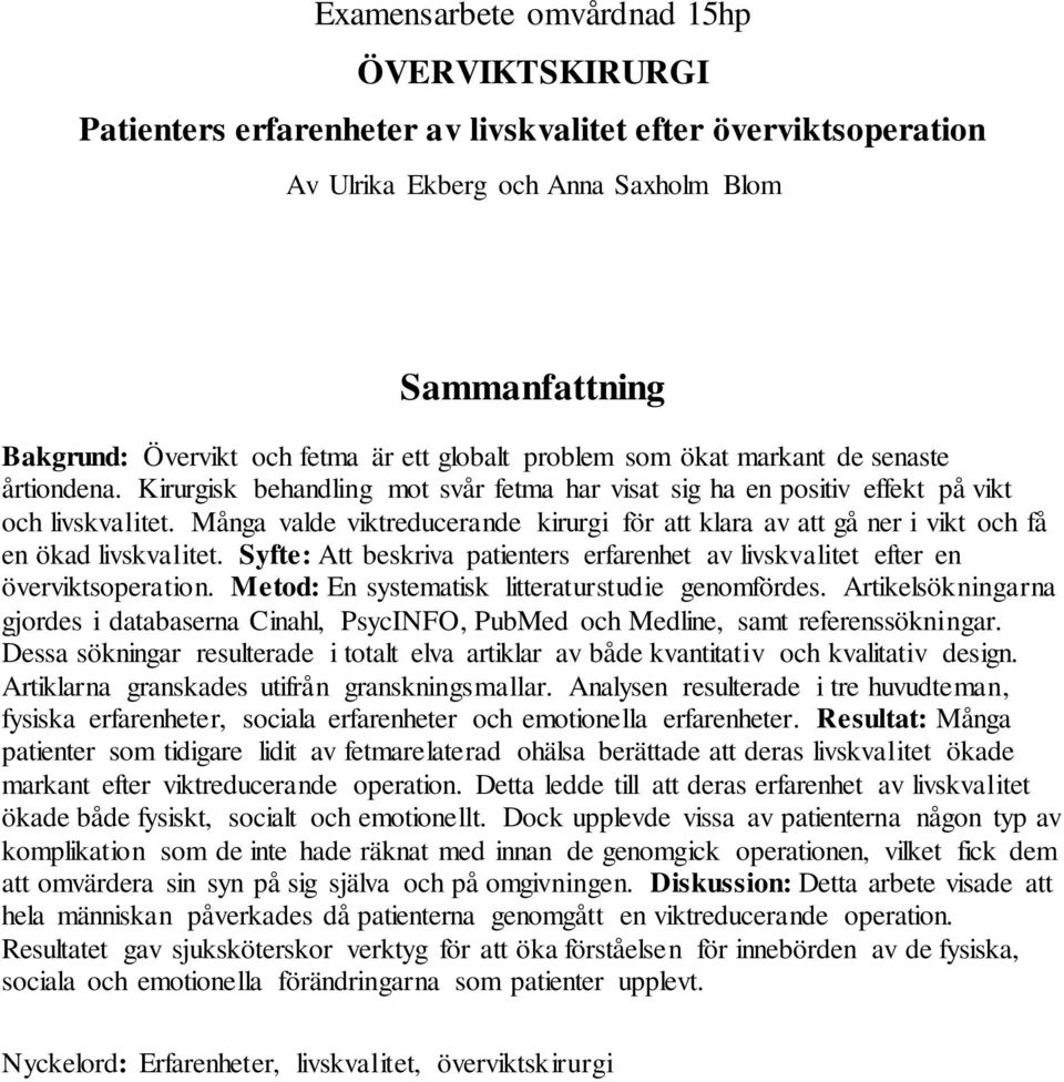 Många valde viktreducerande kirurgi för att klara av att gå ner i vikt och få en ökad livskvalitet. Syfte: Att beskriva patienters erfarenhet av livskvalitet efter en överviktsoperation.