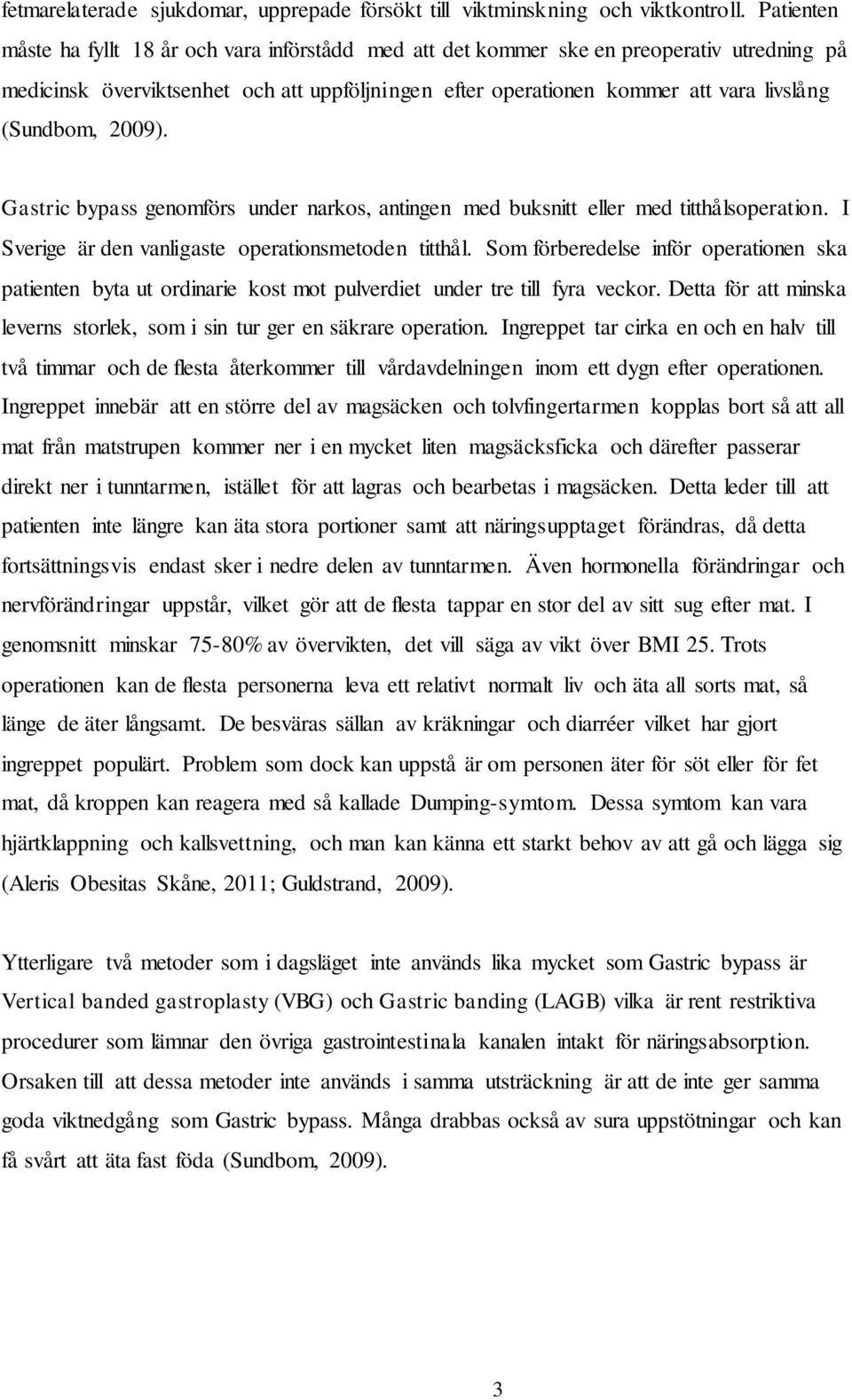 (Sundbom, 2009). Gastric bypass genomförs under narkos, antingen med buksnitt eller med titthålsoperation. I Sverige är den vanligaste operationsmetoden titthål.