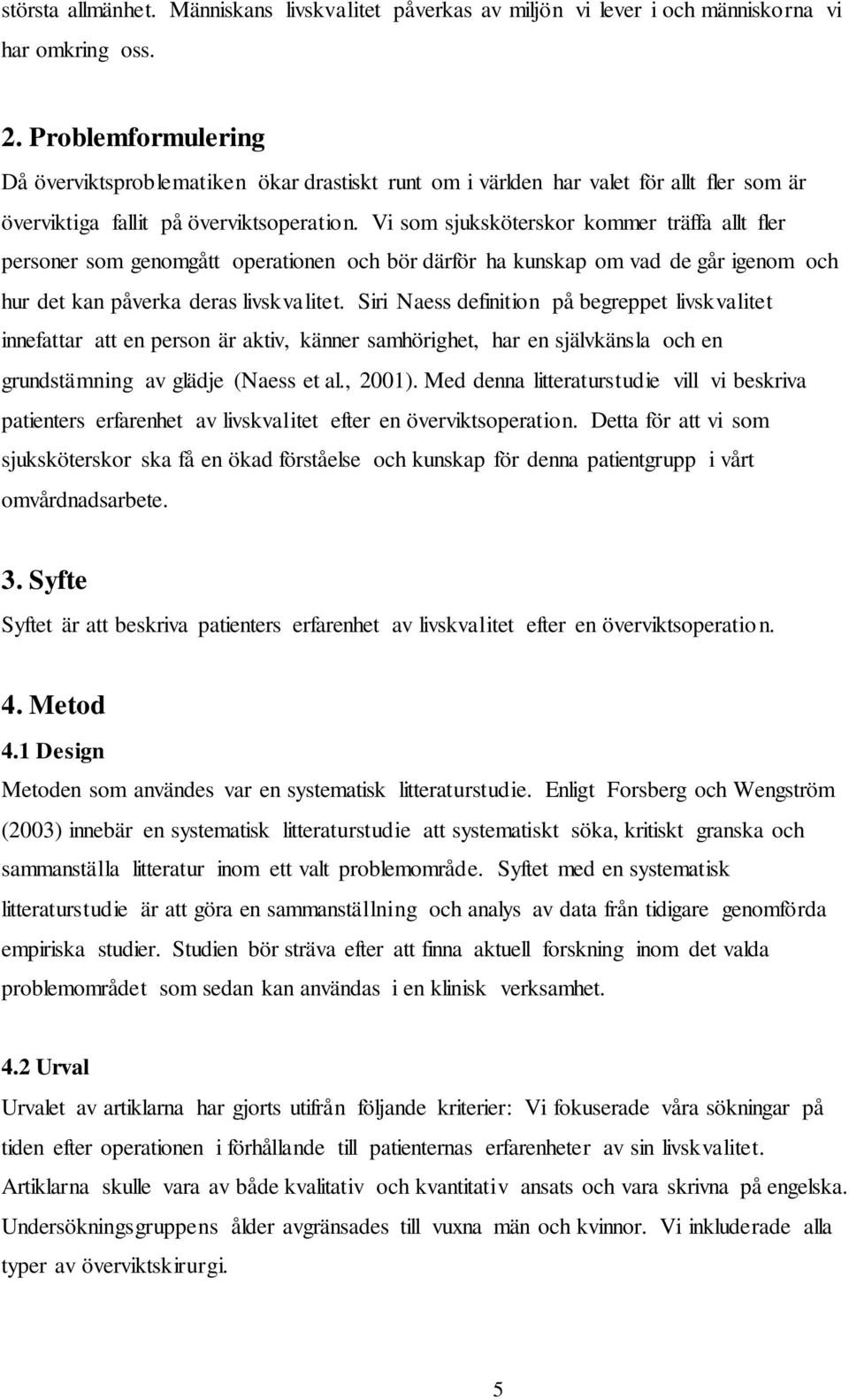 Vi som sjuksköterskor kommer träffa allt fler personer som genomgått operationen och bör därför ha kunskap om vad de går igenom och hur det kan påverka deras livskvalitet.