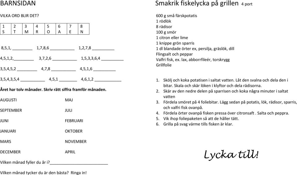 Smakrik fiskelycka på grillen 4 port 600 g små färskpotatis 1 rödlök 8 rädisor 100 g smör 1 citron eller lime 1 knippe grön sparris 1 dl blandade örter ex, persilja, gräslök, dill Flingsalt och