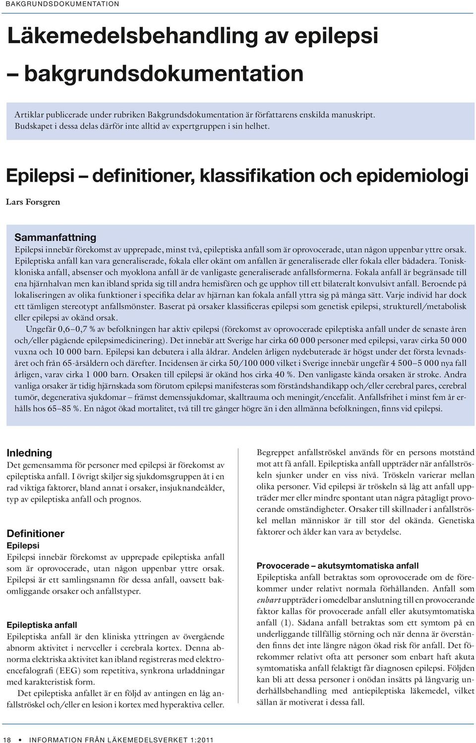 Epilepsi definitioner, klassifikation och epidemiologi Lars Forsgren Sammanfattning Epilepsi innebär förekomst av upprepade, minst två, epileptiska anfall som är oprovocerade, utan någon uppenbar