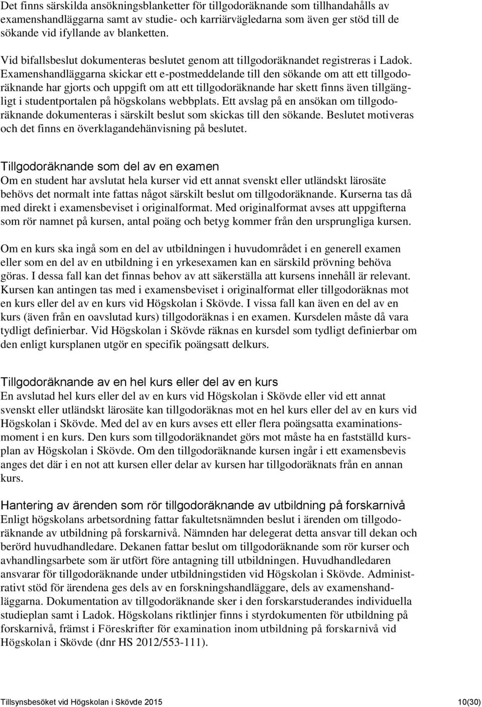 Examenshandläggarna skickar ett e-postmeddelande till den sökande om att ett tillgodoräknande har gjorts och uppgift om att ett tillgodoräknande har skett finns även tillgängligt i studentportalen på