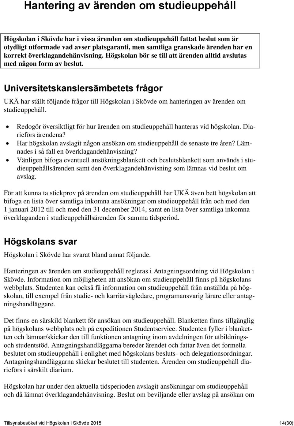 Universitetskanslersämbetets frågor UKÄ har ställt följande frågor till Högskolan i Skövde om hanteringen av ärenden om studieuppehåll.