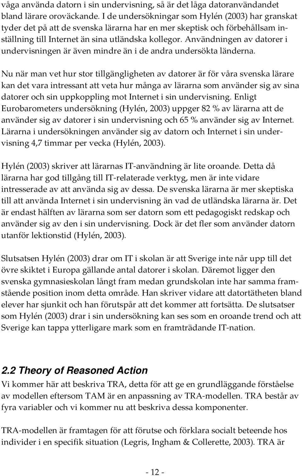 Användningen av datorer i undervisningen är även mindre än i de andra undersökta länderna.