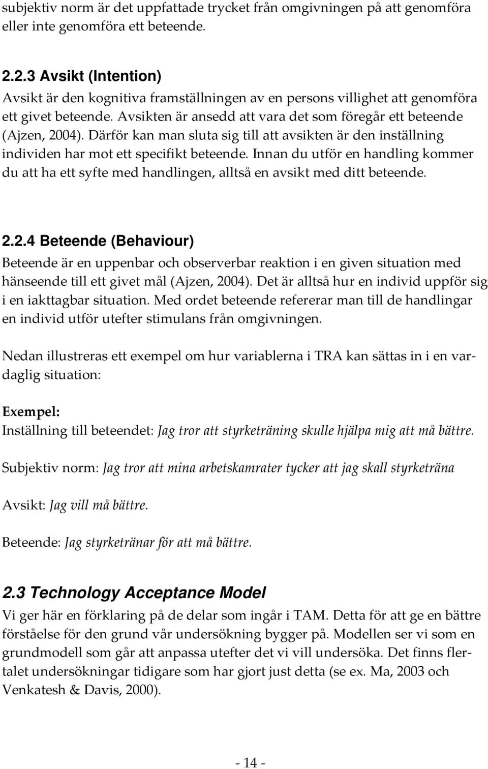 Därför kan man sluta sig till att avsikten är den inställning individen har mot ett specifikt beteende.