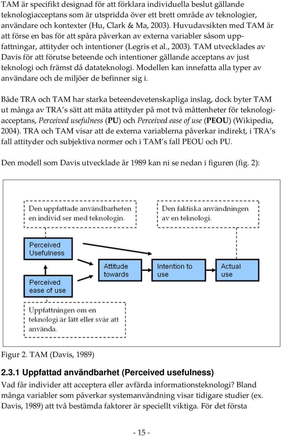 TAM utvecklades av Davis för att förutse beteende och intentioner gällande acceptans av just teknologi och främst då datateknologi.