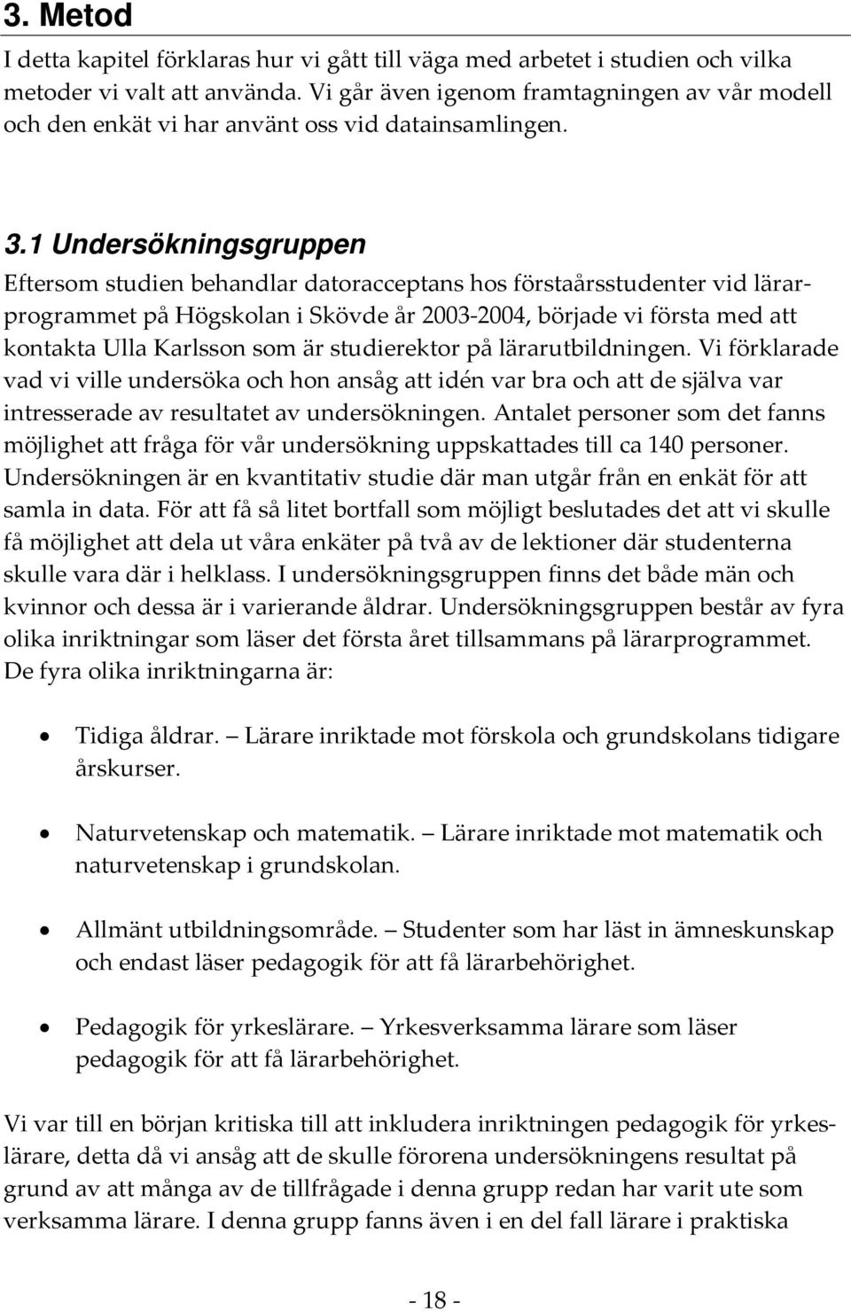 1 Undersökningsgruppen Eftersom studien behandlar datoracceptans hos förstaårsstudenter vid lärarprogrammet på Högskolan i Skövde år 2003 2004, började vi första med att kontakta Ulla Karlsson som är