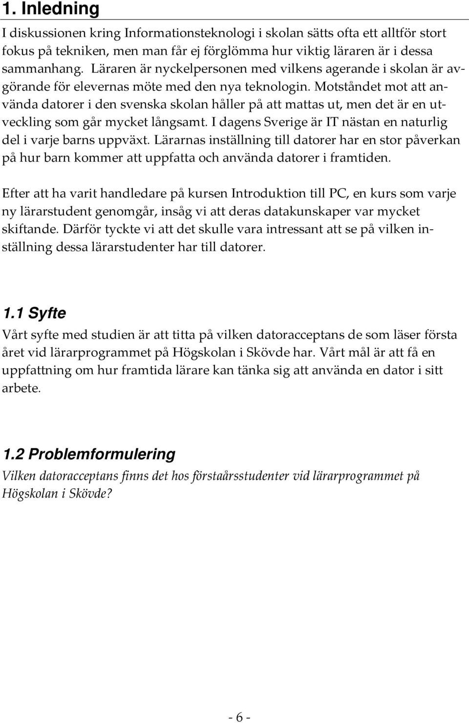 Motståndet mot att använda datorer i den svenska skolan håller på att mattas ut, men det är en utveckling som går mycket långsamt. I dagens Sverige är IT nästan en naturlig del i varje barns uppväxt.